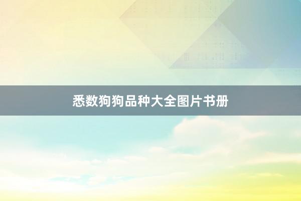 悉数狗狗品种大全图片书册